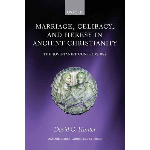Oxford Early Christian Studies Marriage, Celibacy, and Heresy in Ancient Christianity: The Jovinianist Controversy, (Paperback)