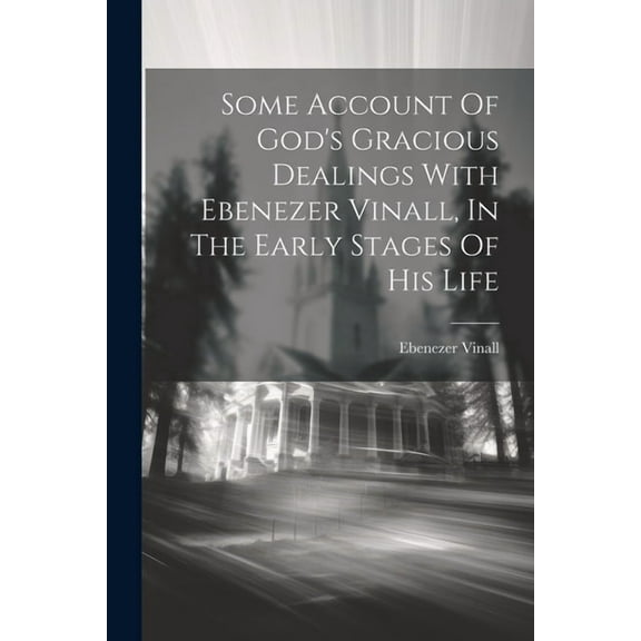 Some Account Of God's Gracious Dealings With Ebenezer Vinall, In The Early Stages Of His Life, (Paperback)