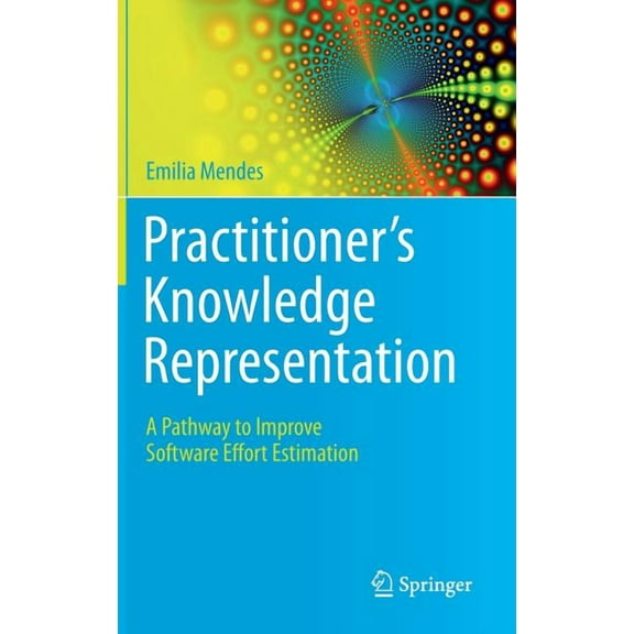 Practitioner's Knowledge Representation: A Pathway to Improve Software Effort Estimation, (Hardcover)