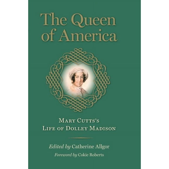 Jeffersonian America: The Queen of America : Mary Cutts's Life of Dolley Madison (Paperback)