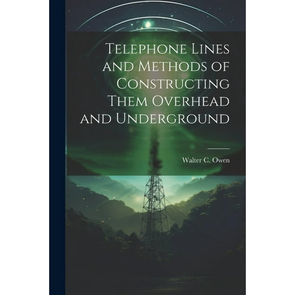 Telephone Lines and Methods of Constructing Them Overhead and Underground (Paperback)