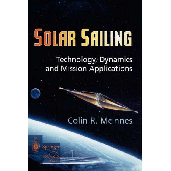 Solar Sailing: Technology, Dynamics and Mission Applications, (Hardcover)