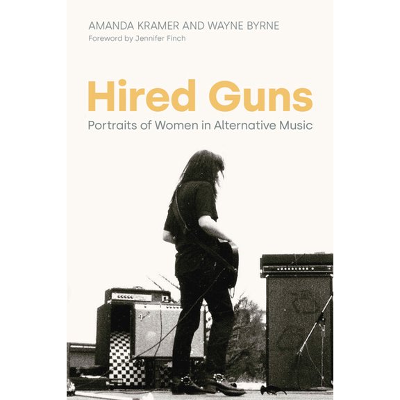 Women in Music Hired Guns: Portraits of Women in Alternative Music, (Hardcover)