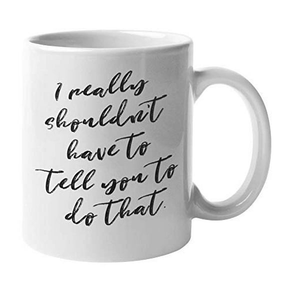 Enneagram Type 2 - Coffee and Tea Gift Mug: I really shouldn't have to tell you to do that. (11oz)