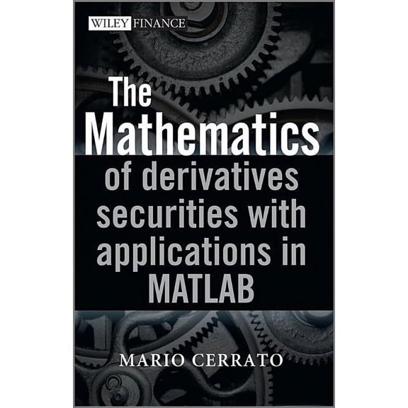 Wiley Finance The Mathematics of Derivatives Securities with Applications in MATLAB, Book 585, (Hardcover)