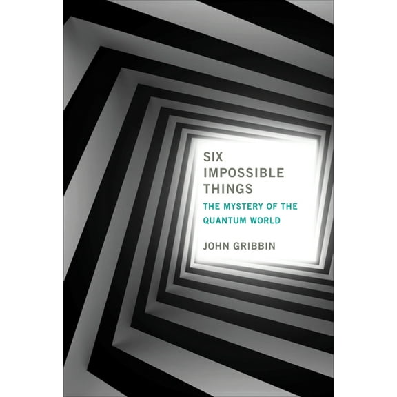 Six Impossible Things: The Mystery of the Quantum World, (Paperback)