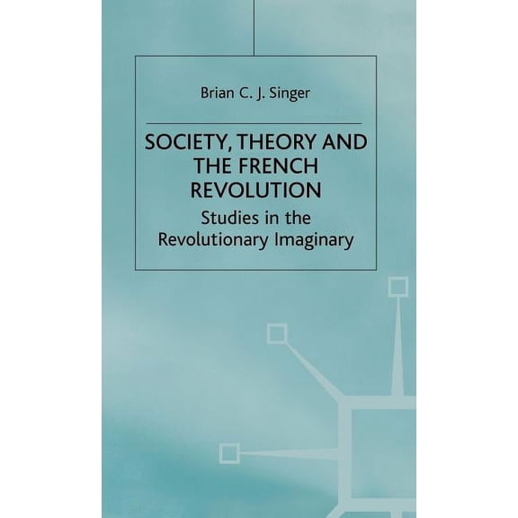 Studies in the Revolutionary Imaginary Society, Theory and the French Revolution: Studies in the Revolutionary Imaginary, (Hardcover)