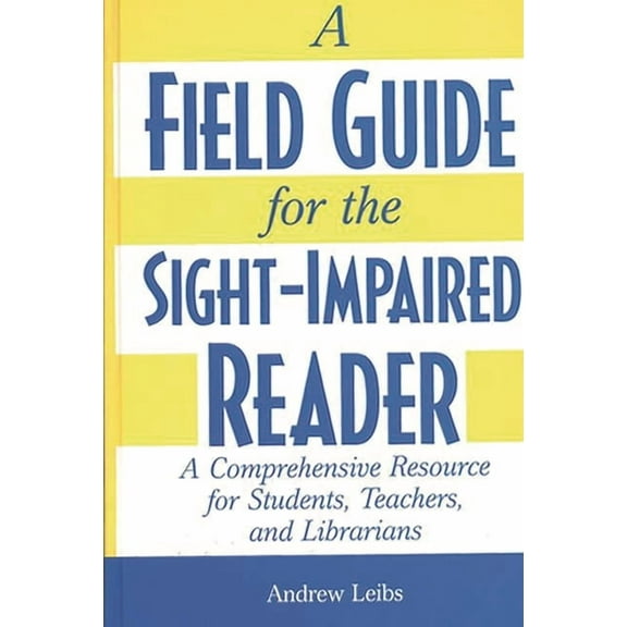 A Field Guide for the Sight-Impaired Reader: A Comprehensive Resource for Students, Teachers, and Librarians, (Hardcover)