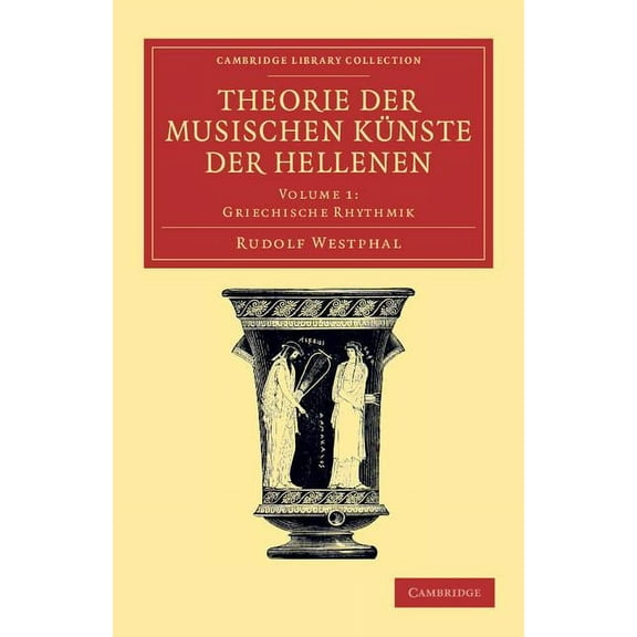 Cambridge Library Collection - Classics Theorie Der Musischen Künste Der Hellenen: Volume 1, Griechische Rhythmik, (Paperback)