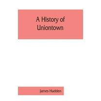 A history of Uniontown: the county seat of Fayette County, Pennsylvania, (Paperback)