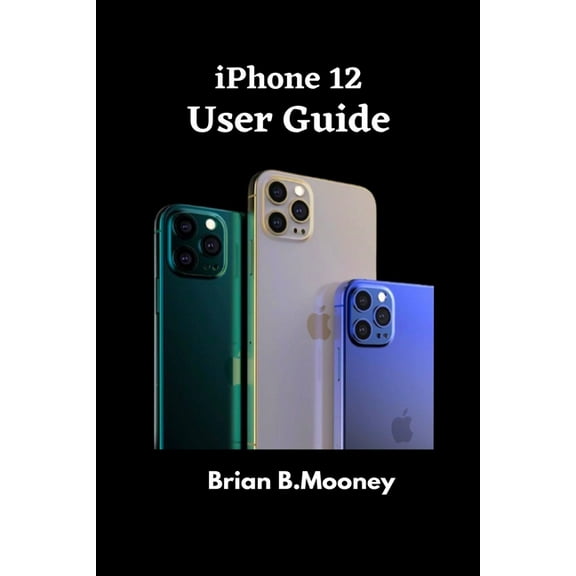 iPhone 12 User Guide: A detailed Manual To Understand the New iPhone 12 For Beginners, And Professionals With Hidden Tricks, And Short Cut Keys (Paperback)