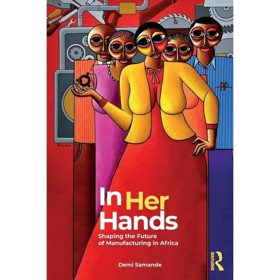 In Her Hands: Shaping the Future of Manufacturing in Africa: A Woman's Story, (Paperback)