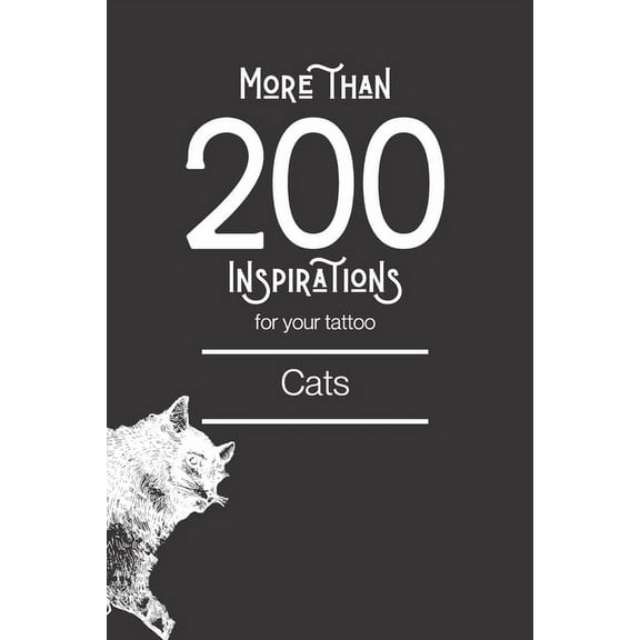 Tatouages: More than 200 inspirations for your tattoo - cats: In this book you'll find more than 200 cats inspirations for your future tattoo. From minimalist style to more traditional, you will find