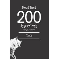 Tatouages: More than 200 inspirations for your tattoo - cats: In this book you'll find more than 200 cats inspirations for your future tattoo. From minimalist style to more traditional, you will find