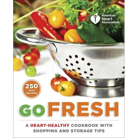 American Heart Association: American Heart Association Go Fresh: A Heart-Healthy Cookbook with Shopping and Storage Tips (Paperback)