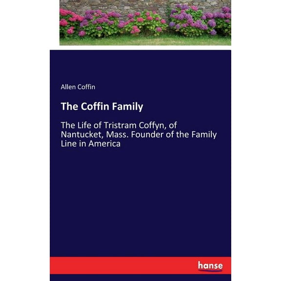 The Coffin Family: The Life of Tristram Coffyn, of Nantucket, Mass. Founder of the Family Line in America, (Paperback)
