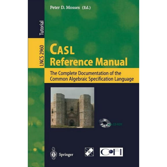 Lecture Notes in Computer Science Casl Reference Manual: The Complete Documentation of the Common Algebraic Specification Language, Book 2960, (Paperback)