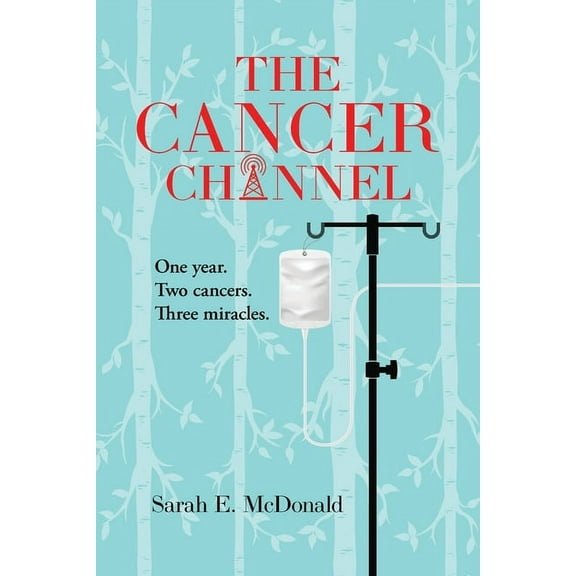 The Cancer Channel: One year. Two cancers. Three miracles., (Paperback)