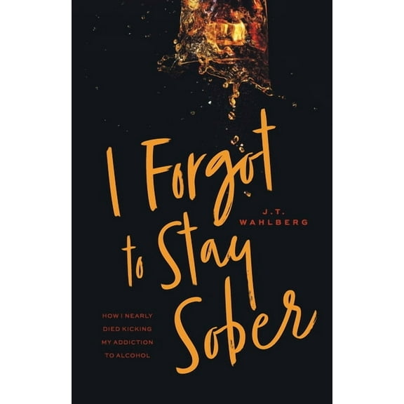 I Forgot to Stay Sober: How I Nearly Died Kicking My Addiction to Alcohol (Paperback)