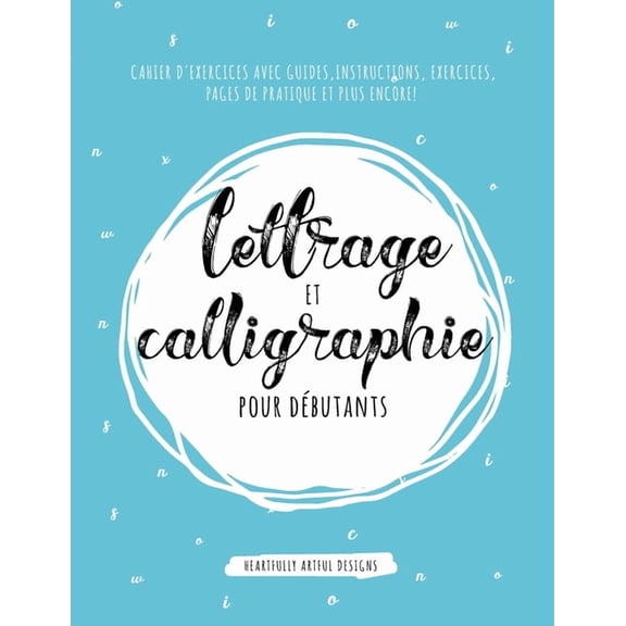 Lettrage et Calligraphie pour dÃ©butants: Cahier D'Exercises Avec Guides, Instructions, Exercices, Pages de pratique et p, (Paperback)