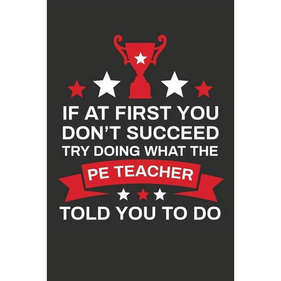 If At First You Don't Succeed Try Doing What Your PE Teacher Told You To Doing: Thank you Gift for PE Teacher Great for Teacher Appreciation