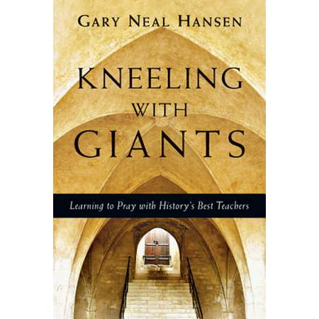 Kneeling with Giants : Learning to Pray with History's Best (Best Prayers To Pray)