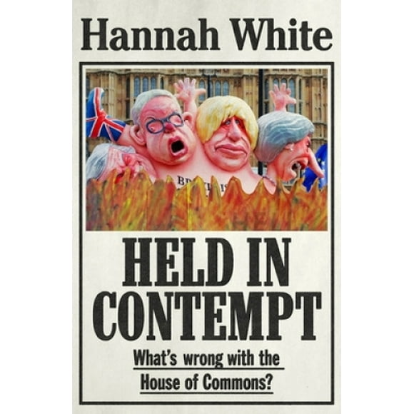 Held in Contempt: What'S Wrong with the House of Commons?