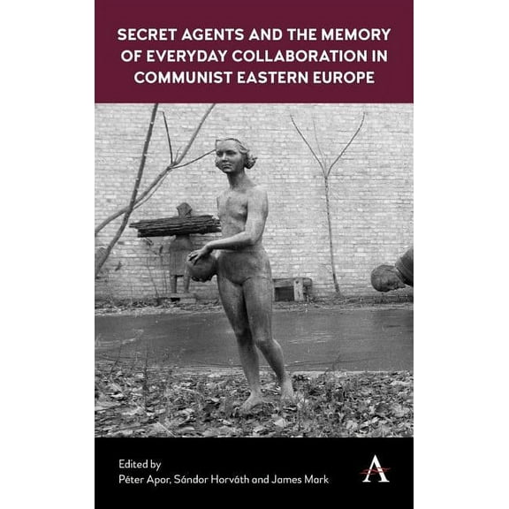 Anthem Russian, East European and Eurasi Secret Agents and the Memory of Everyday Collaboration in Communist Eastern Europe, (Hardcover)
