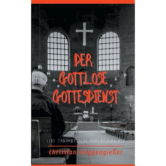 Der gottlose Gottesdienst: Eine traumatische Kurzgeschichte, (Paperback)