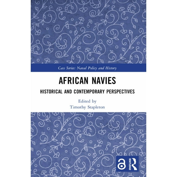 Cass Series: Naval Policy and History African Navies: Historical and Contemporary Perspectives, (Paperback)