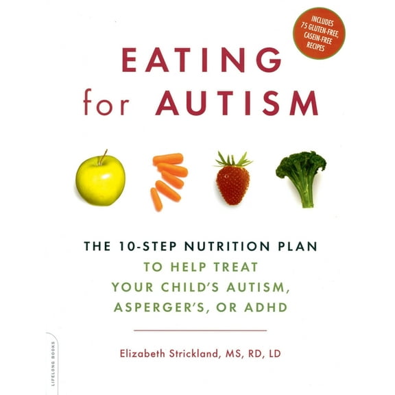 Eating for Autism: The 10-Step Nutrition Plan to Help Treat Your Child's Autism, Asperger's, or ADHD, (Paperback)