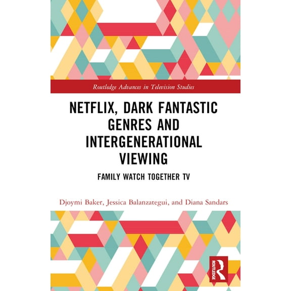 Routledge Advances in Television Studies Netflix, Dark Fantastic Genres and Intergenerational Viewing: Family Watch Together TV, (Paperback)
