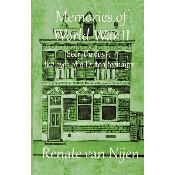 Memories of World War II: Seen through the eyes of a Dutch teenager (Paperback)