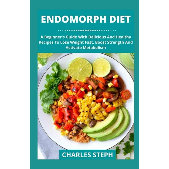 Endomorph Diet: A Beginner's Guide With Delicious And Healthy Recipes To Lose Weight Fast, Boost Strength And Activate M, (Paperback)