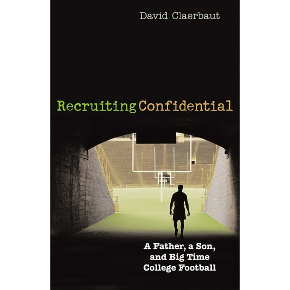 Recruiting Confidential: A Father, a Son, and Big Time College Football, (Hardcover)