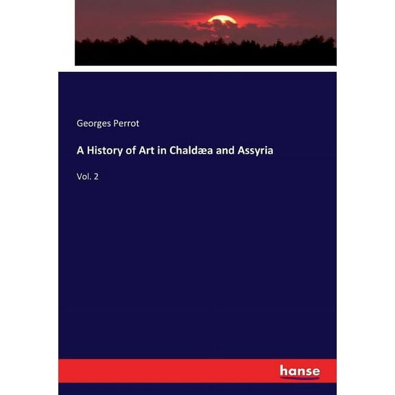 A History of Art in ChaldÃ¦a and Assyria: Vol. 2, (Paperback)