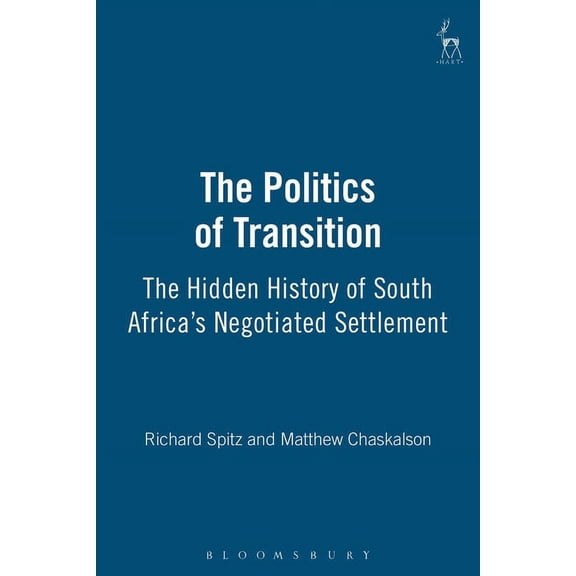 The Politics of Transition: The Hidden History of South Africa's Negotiated Settlement, (Paperback)