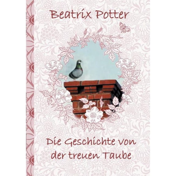 Die Geschichte von der treuen Taube: deutsche Erstveröffentlichung!, The Tale of the Faithful Dove; Peter, Hase, Kinder,, (Paperback)