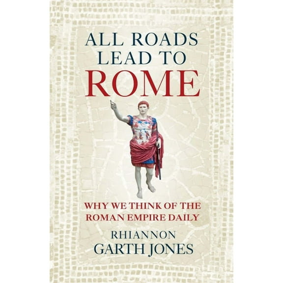All Roads Lead to Rome: Why We Think of the Roman Empire Daily, (Hardcover)