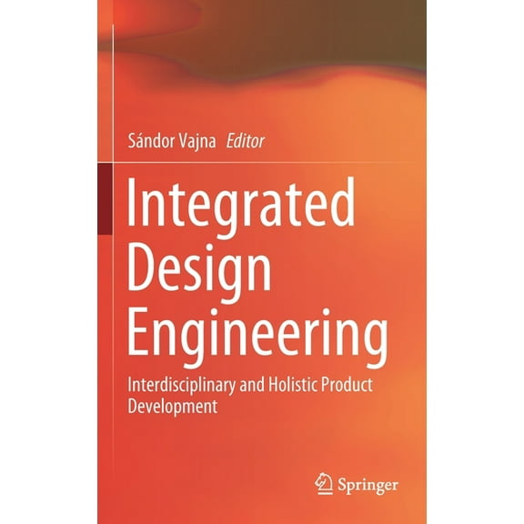 Integrated Design Engineering: Interdisciplinary and Holistic Product Development, (Hardcover)