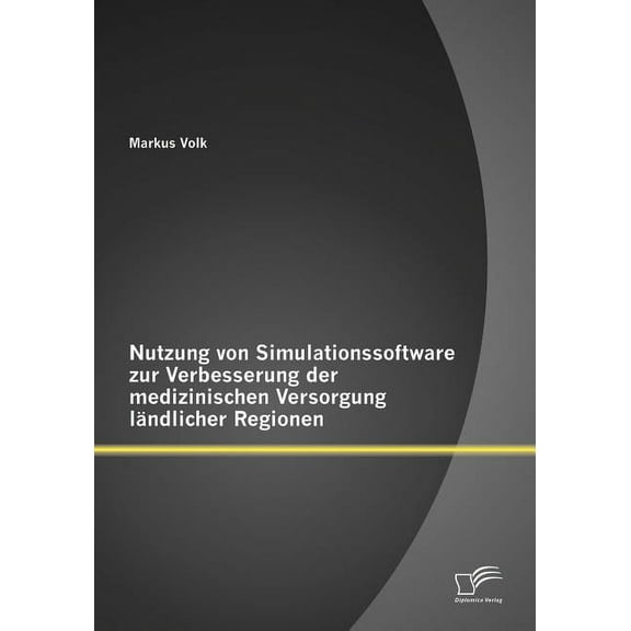 Nutzung von Simulationssoftware zur Verbesserung der medizinischen Versorgung ländlicher Regionen (Paperback)
