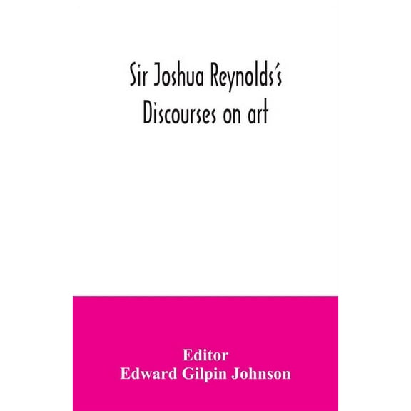 Sir Joshua Reynolds's discourses on art, (Paperback)