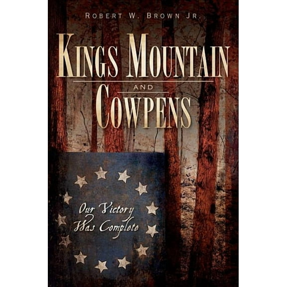 Military Kings Mountain and Cowpens: Our Victory Was Complete, (Paperback)