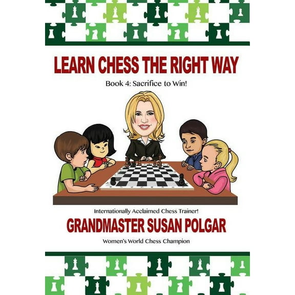 Learn Chess the Right Way Learn Chess the Right Way: Book 4: Sacrifice to Win!, Book 4, (Paperback)