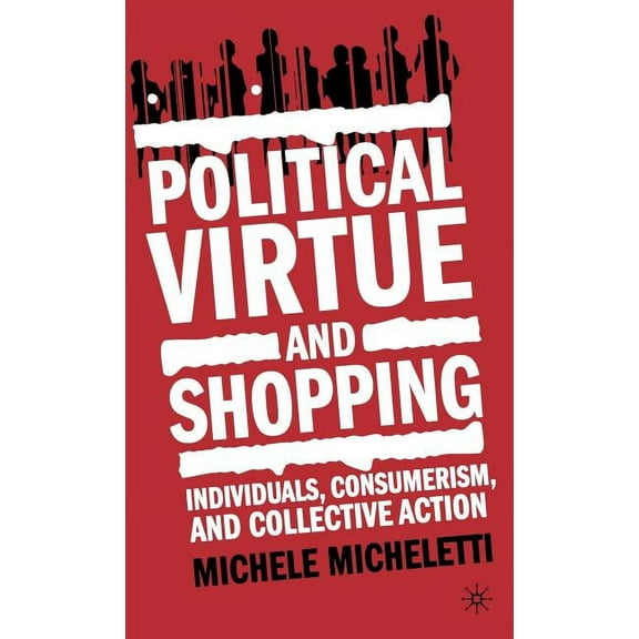 Political Virtue and Shopping: Individuals, Consumerism, and Collective Action, (Hardcover)