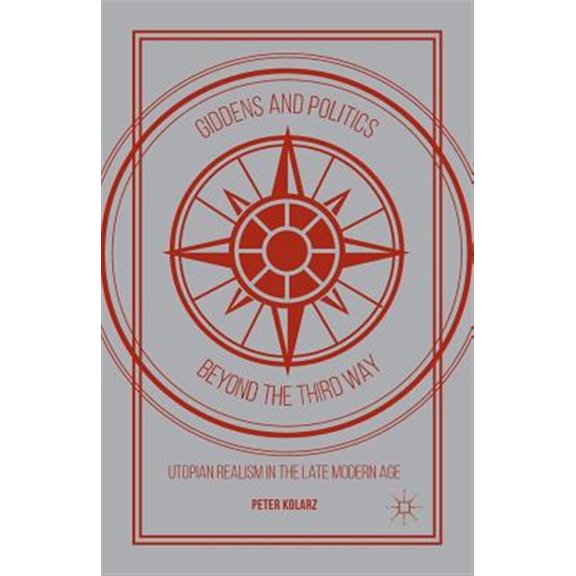 Pre-Owned Giddens and Politics Beyond the Third Way: Utopian Realism in the Late Modern Age, (Paperback)