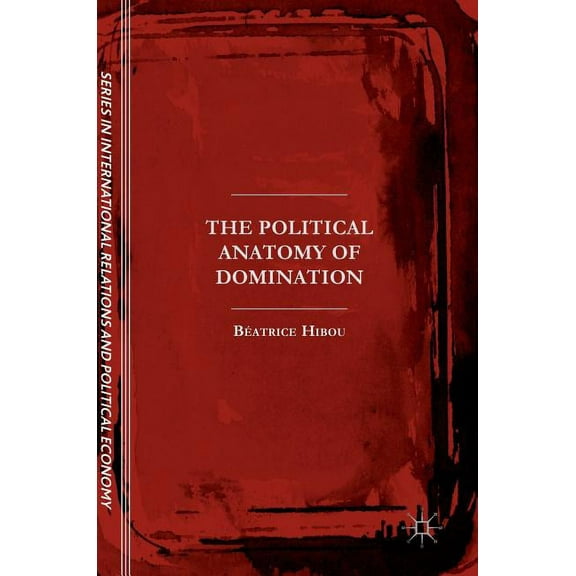The Sciences Po International Relations The Political Anatomy of Domination, (Hardcover)
