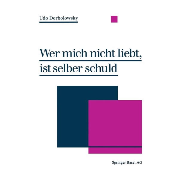 Wer Mich Nicht Liebt, Ist Selber Schuld: Psychopädie -- Ein Ratgeber Zur Praktischen Lebenshilfe, (Paperback)