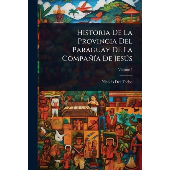 Historia De La Provincia Del Paraguay De La CompañÃ-a De Jesðs, (Paperback)