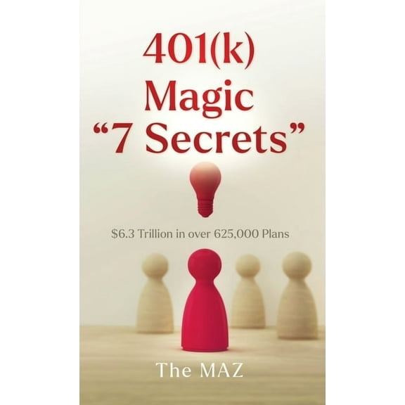 401(k) Magic "7 Secrets": $6.3 Trillion in over 625,000 Plans, (Hardcover)